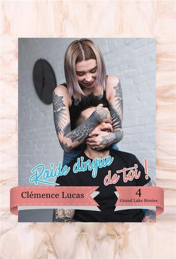 Couverture du livre « Grand lake stories t.4 ; raide dingue de toi ! » de Clemence Lucas aux éditions Bookelis