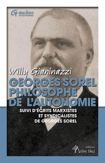 Couverture du livre « Georges Sorel philosophe de l'autonomie » de Willy Gianinazzi aux éditions Arbre Bleu