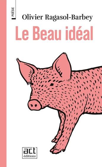 Couverture du livre « Le Beau idéal » de Olivier Ragasol-Barbey aux éditions Act Editions