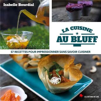 Couverture du livre « La cuisine au bluff ; 57 recettes pour impressionner sans savoir cuisiner » de Bourdial Isabelle aux éditions Les Editions Du Loir