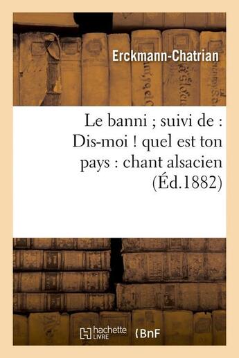 Couverture du livre « Le banni suivi de : dis-moi ! quel est ton pays : chant alsacien (ed.1882) » de Erckmann-Chatrian aux éditions Hachette Bnf