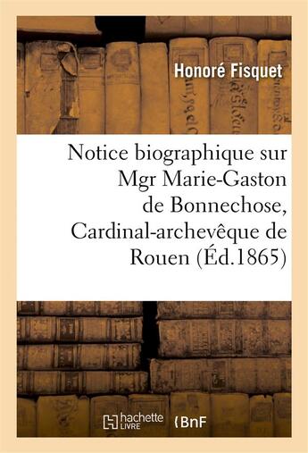 Couverture du livre « Notice biographique sur mgr marie-gaston de bonnechose, cardinal-archeveque de rouen » de Fisquet Honore aux éditions Hachette Bnf