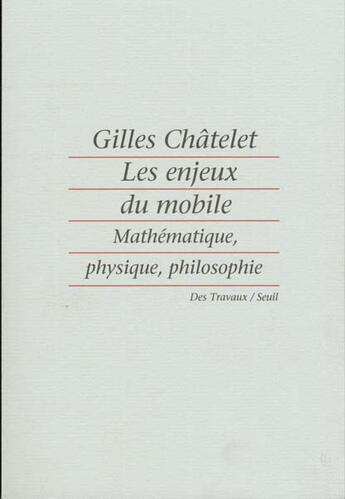 Couverture du livre « Les enjeux du mobile. mathematique, physique, philosophie » de Gilles Chatelet aux éditions Seuil