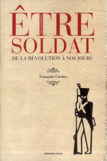 Couverture du livre « Être soldat ; de la Révolution à nos jours » de Francois Cochet aux éditions Armand Colin