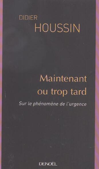 Couverture du livre « Maintenant ou trop tard : Sur le phénomène de l'urgence » de Didier Houssin aux éditions Denoel