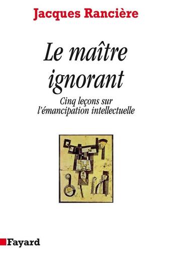 Couverture du livre « Le maître ignorant ; cinq leçons sur l'émancipation intellectuelle » de Jacques Ranciere aux éditions Fayard