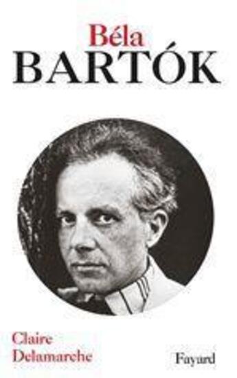 Couverture du livre « Béla Bartok » de Claire Delamarche aux éditions Fayard