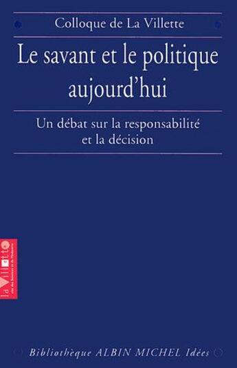 Couverture du livre « Le savant et le politique aujourd'hui ; un débat sur la responsabilité et la décision ; colloque de La Villette » de  aux éditions Albin Michel