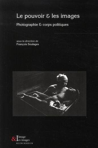 Couverture du livre « L'image et les images t.3 ; le pouvoir et les images ; photographie et corps politiques » de Francois Soulages aux éditions Klincksieck