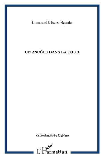 Couverture du livre « Un ascète dans la cour » de Emmanuel F. Issoze-Ngondet aux éditions L'harmattan