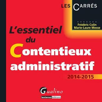 Couverture du livre « L'essentiel du contentieux administratif 2014-2015 » de Frederic Colin et Marie-Laure Messe aux éditions Gualino