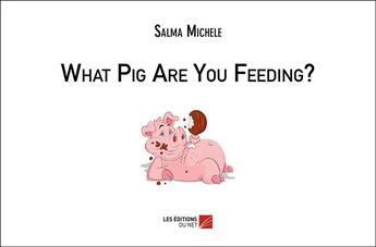 Couverture du livre « What pig are you feeding? » de Salma Michele aux éditions Editions Du Net