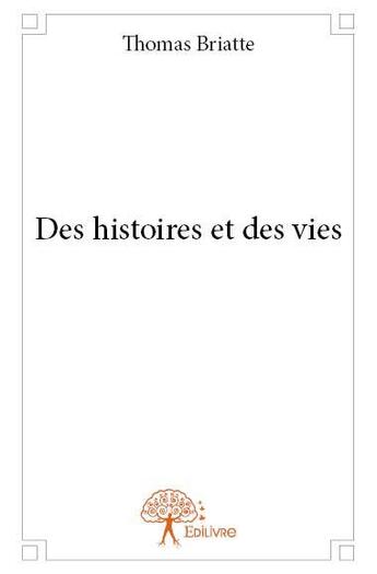 Couverture du livre « Des histoires et des vies » de Thomas Briatte aux éditions Edilivre