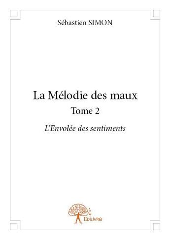 Couverture du livre « La mélodie des maux t.2 ; l'envolée des sentiments » de Sebastien Simon aux éditions Edilivre