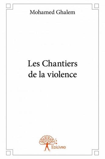 Couverture du livre « Les chantiers de la violence » de Mohamed Ghalem aux éditions Edilivre