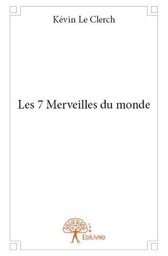 Couverture du livre « Les 7 merveilles du monde » de Kevin Le Clerch aux éditions Edilivre