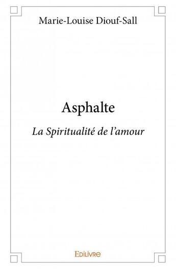 Couverture du livre « Asphalte ; la spiritualité de l'amour » de Marie-Louise Diouf-Sall aux éditions Edilivre