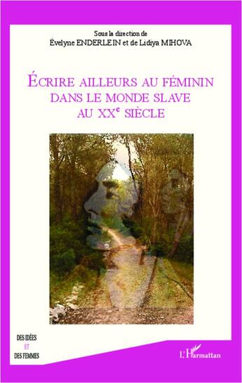 Couverture du livre « Écrire ailleurs au féminin ; dans le monde slave au XXe siècle » de Evelyne Enderlein et Lidiya Mihova aux éditions L'harmattan