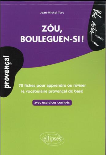 Couverture du livre « Zou, bouleguen-si ! 70 fiches avec exercices pour apprendre ou reviser le vocabulaire provencal de b » de Jean-Michel Turc aux éditions Ellipses