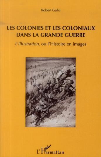 Couverture du livre « Les colonies et les coloniaux dans la Grande Guerre ; l'llustration ou l'histoire en images » de Robert Galic aux éditions L'harmattan