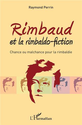 Couverture du livre « Rimbaud et la rimbaldo-fiction ; chance ou malchance pour la rimbaldie » de Raymond Perrin aux éditions L'harmattan