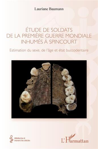 Couverture du livre « Étude de soldats de la Premiere Guerre mondiale inhumés à Spincourt : estimation du sexe, de l'âge et état buccodentaire » de Lauriane Baumann aux éditions L'harmattan