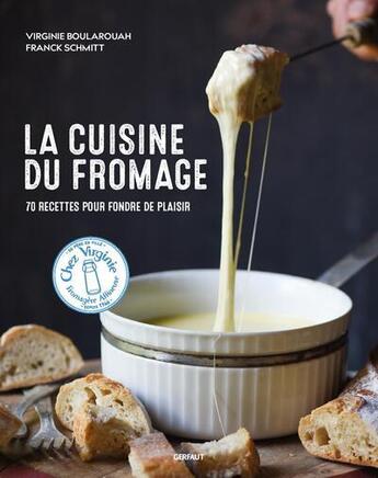 Couverture du livre « La cuisine du fromage : 70 recettes pour fondre de plaisir » de Franck Schmitt et Virginie Boularouah aux éditions Gerfaut