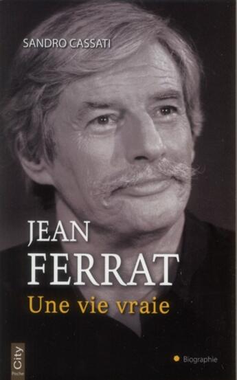 Couverture du livre « Jean Ferrat ; une vie vraie » de Sandro Cassati aux éditions City