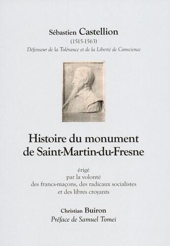 Couverture du livre « Histoire du monument de Saint-Martin-du-Fresne ; Sébastien Castellion (1515-1563), défenseur de la tolérance et de la liberté de conscience » de Christian Buiron aux éditions Musnier-gilbert