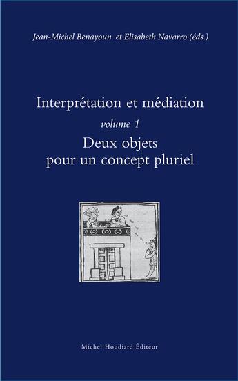 Couverture du livre « Interprétation et médiation t.1 ; deux objets pour un concept pluriel » de Jean-Michel Benayoun et Elisabeth Navarro aux éditions Michel Houdiard