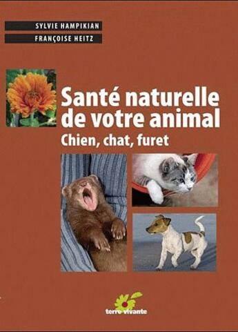 Couverture du livre « Santé naturelle de votre animal ; chien, chat, furet » de Francoise Heitz et Sylvie Hampikian aux éditions Terre Vivante