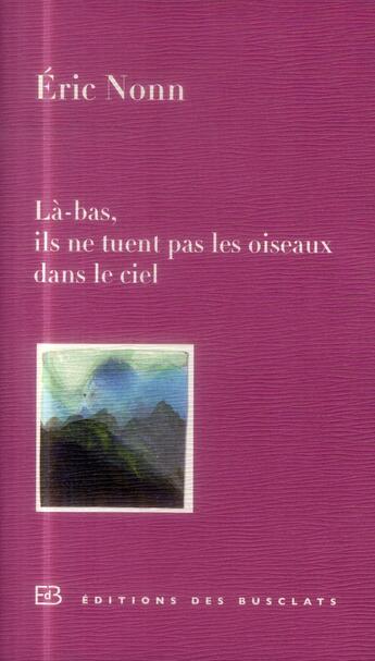 Couverture du livre « Là-bas, ils ne tuent pas les oiseaux dans le ciel » de Eric Nonn aux éditions Des Busclats