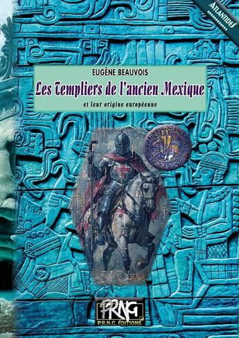 Couverture du livre « Les Templiers de l'ancien Mexique et leur origine européenne » de Eugène Beauvois aux éditions Prng