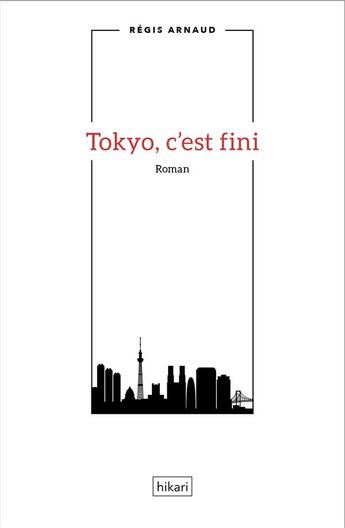 Couverture du livre « Tokyo c'est fini » de Regis Arnaud aux éditions Hikari Editions