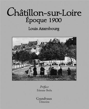 Couverture du livre « Châtillon-sur-Loire ; époque 1900 » de Louis Azambourg aux éditions Grandvaux