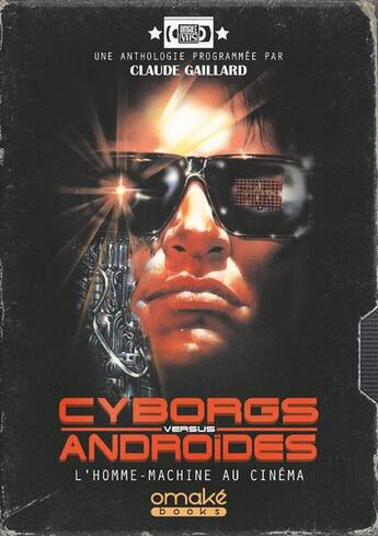 Couverture du livre « Cyborgs versus androïdes ; l'homme-machine au cinéma » de Gaillard Claude aux éditions Omake Books