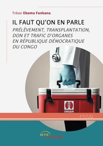 Couverture du livre « Il faut qu'on en parle. Prélèvement, transplantation, don et trafic d'organes en République démocratique du Congo » de Tresor Ebamu Fankana aux éditions Jets D'encre