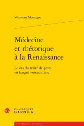 Couverture du livre « Médecine et rhétorique à la Renaissance ; le cas du traité de peste en langue vernaculaire » de Veronique Montagne aux éditions Classiques Garnier