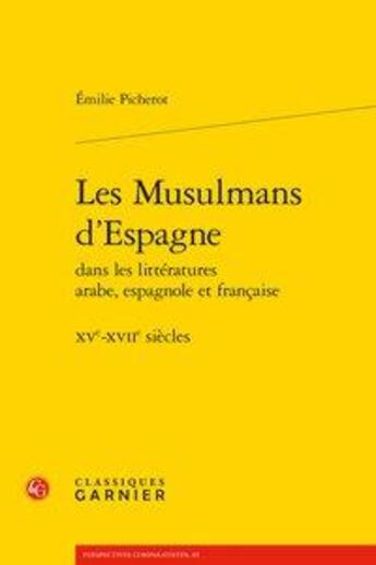 Couverture du livre « Les musulmans d'Espagne dans les littératures arabe, espagnole et française ; XVe-XIIe siècles » de Emilie Picherot aux éditions Classiques Garnier