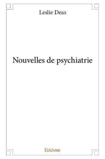 Couverture du livre « Nouvelles de psychiatrie » de Deas Leslie aux éditions Edilivre