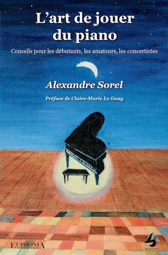 Couverture du livre « L'art de jouer du piano : conseils pour les débutants, les amateurs, les concertistes » de Alexandre Sorel aux éditions Librisphaera