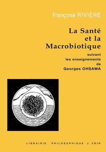 Couverture du livre « La sante et la macrobiotique suivant les enseignements de george ohsawa » de Riviere Francoise aux éditions Vrin