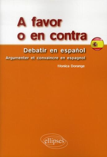 Couverture du livre « A favor o en contra. debatir en espanol. argumenter et convaincre en espagnol » de Monica Dorange aux éditions Ellipses