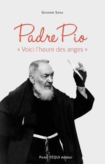 Couverture du livre « Padre Pio ; « voici l'heure des anges » » de Giovanni Siena aux éditions Tequi