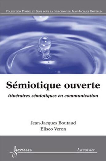 Couverture du livre « Sémiotique ouverte ; itinéraires sémiotiques en communication » de Eliseo Veron et Jean-Jacques Boutaud aux éditions Hermes Science Publications