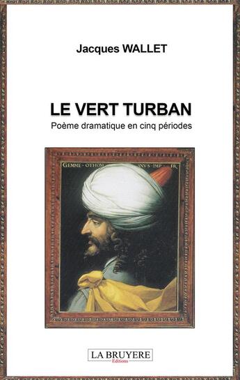 Couverture du livre « Le vert turban ; poèmes dramatique en cinq périodes » de Jacques Wallet aux éditions La Bruyere