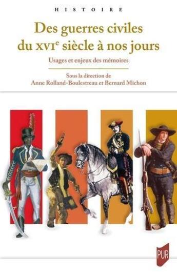 Couverture du livre « Des guerres civiles du XVIe siècle à nos jours : usages et enjeux des mémoires » de Bernard Michon et Anne Rolland-Boulestreau aux éditions Pu De Rennes