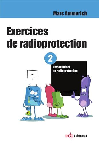 Couverture du livre « Exercices de radioprotection t.2 ; formation intiale - premier niveau » de Marc Ammerich aux éditions Edp Sciences