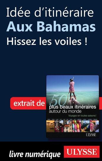 Couverture du livre « Idée d'itinéraire aux Bahamas : hissez les voiles ! » de  aux éditions Ulysse