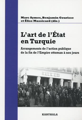 Couverture du livre « L'art de l'Etat en Turquie ; arrangements de l'action publique de la fin de l'Empire ottoman à nos jours » de Elise Massicard et Marc Aymes et Benjamin Gourisse aux éditions Karthala